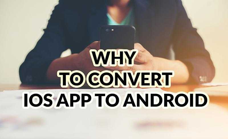why to convert ios app to android