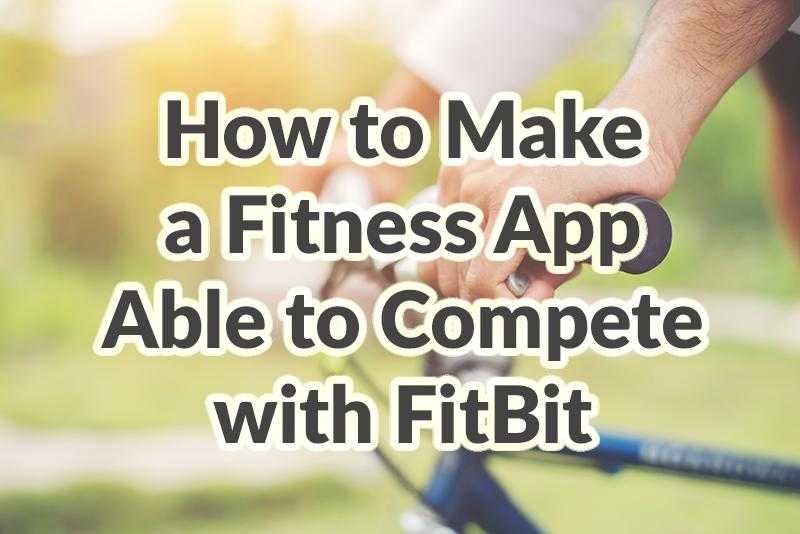 How to make a fitness app able to compete with Fitbit