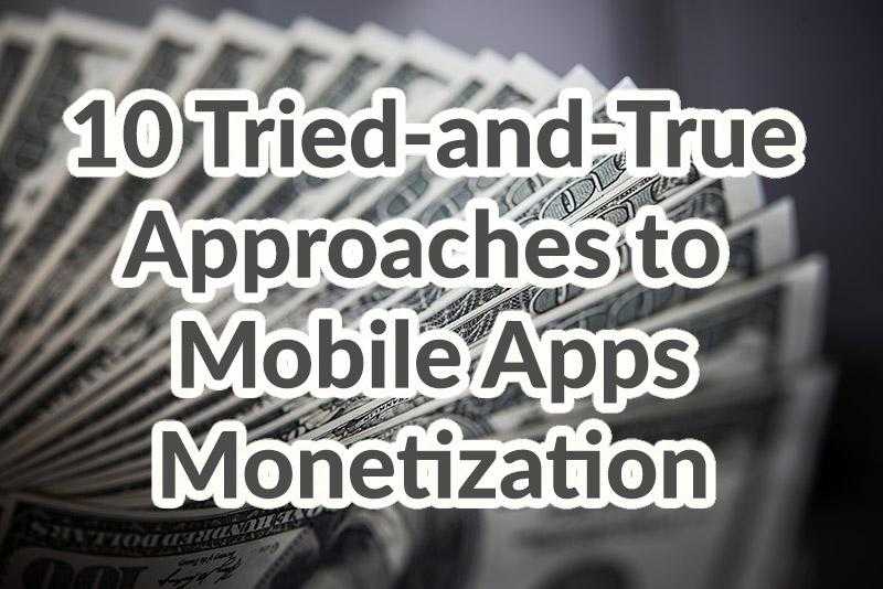 10 Tried-and-True Approaches to Mobile Apps Monetization