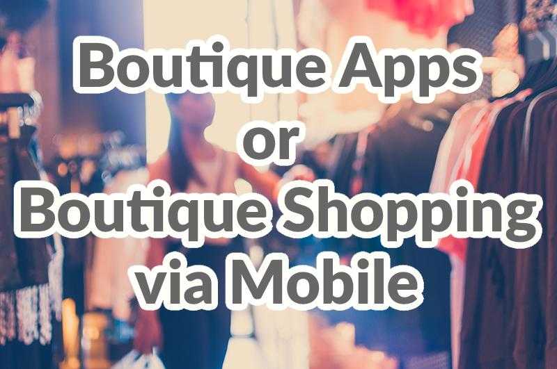 Boutique Apps or Boutique Shopping via Mobile
